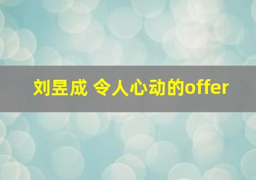 刘昱成 令人心动的offer